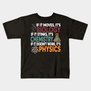 If It Moves It's Biology If It Stinks It's Chemistry If It Doesn't Work It's Physics Kids T-Shirt